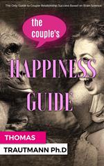 The Couple's Happiness Guide. Save your couple, save your marriage by using the secrets from your brain!