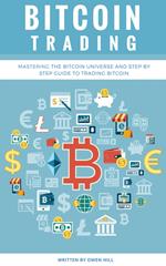 Bitcoin Trading: Mastering the Bitcoin Universe and Step by Step Guide to Trading Bitcoin