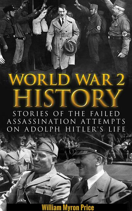 World War 2 History: Stories of the Failed Assassination Attempts on Adolf Hitler’s Life