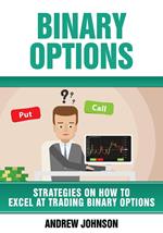 Binary Options: Strategies on How to Excel At Trading Binary Options