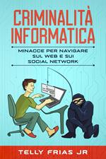 Criminalità informatica: Minacce per navigare sul Web e sui social network