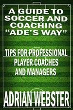 A Guide to Soccer and Coaching: Ade’s Way