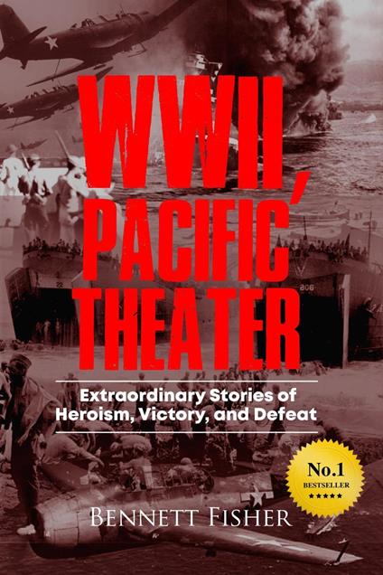 World War II Pacific Theater: Extraordinary Stories of Heroism, Victory, and Defeat