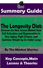 Summary Guide: The Longevity Diet: Discover the New Science Behind Stem Cell Activation and Regeneration to Slow Aging, Fight Disease, and Optimize Weight: by Dr. Valter Longo | The Mindset Warrior Su