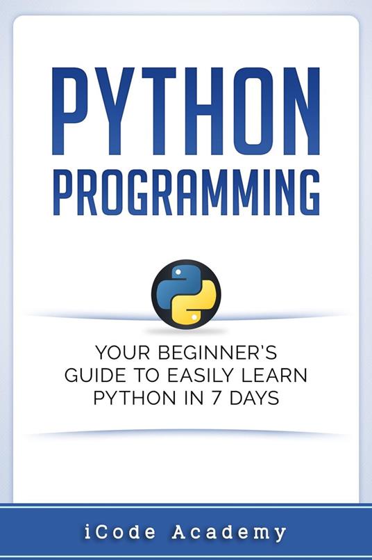 Python Programming: Your Beginner’s Guide To Easily Learn Python in 7 Days