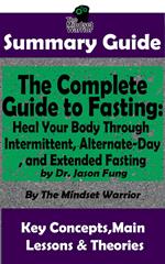 Summary Guide: The Complete Guide to Fasting: Heal Your Body Through Intermittent, Alternate-Day, and Extended Fasting: by Dr. Jason Fung | The Mindset Warrior Summary Guide