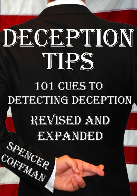 Deception Tips: 101 Cues To Detecting Deception Revised And Expanded