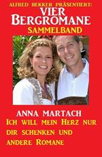 Vier Bergromane Sammelband: Ich will mein Herz nur dir schenken und andere Romane