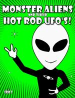 Monster Aliens and Their Hot Rod UFO's!