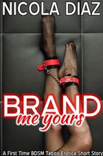 Brand Me Yours - A First Time BDSM Taboo Erotica Short Story