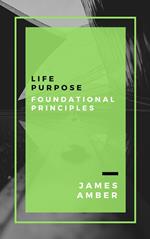 Life Purpose: Foundational Principles