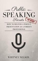 Public Speaking Secrets: How To Deliver A Perfect Presentation as a Foreign Professional