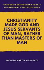 Christianity Made God and Jesus Servants of Man, Rather than Masters of Man