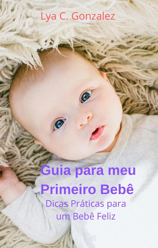 Guia para meu Primeiro Bebê Dicas Práticas para um Bebê Feliz