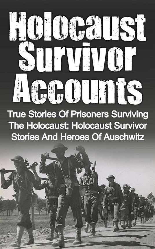 Holocaust Survivor Accounts: True Stories of Prisoners Surviving the Holocaust: Holocaust Survivor Stories and Heroes of Auschwitz