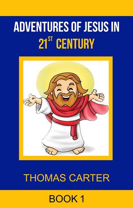 Adventures of Jesus in 21st Century (Jesus Story Book 1) - Carter Thomas - ebook