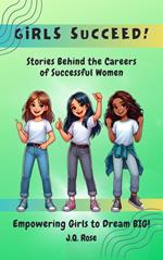 Girls Succeed: Stories Behind the Careers of Successful Women