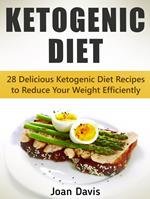 Ketogenic Diet: 28 Delicious Ketogenic Diet Recipes to Reduce Your Weight Efficiently