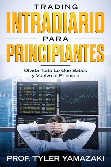 Trading Intradiario para Principiantes - Olvida Todo Lo Que Sabes y Vuelve al Principio