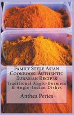 Family Style Asian Cookbook: Authentic Eurasian Recipes: Traditional Anglo-Burmese & Anglo-Indian