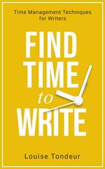 Find Time to Write: Time Management Techniques for Writers