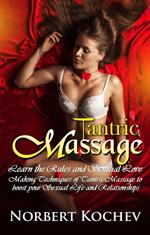 Tantric Massage: Learn the Rules and Sensual Love Making Techniques of Tantric Massage to Boost Your Sexual Life and Relationships