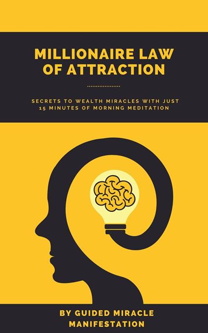 Millionaire Law of Attraction How Real Estate Agents, Entrepreneurs, Writers, Salespeople & Network Marketers can Unlock The Secrets to Wealth Miracles with Just 15 Minutes of Morning Meditation