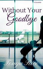 Without Your Goodbye: A Novelette