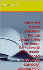 Hail to the King of Sneakers: Michael Jordan Nike Air Jordan Retro Time (A social media-loaded, marketing campaign, success story)