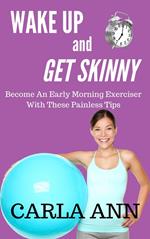 Wake Up And Get Skinny: Become An Early Morning Exerciser With These Painless Tips