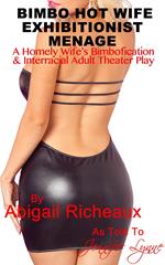 Bimbo Hot Wife Exhibitionist Menage : A Homely Wife's Bimbofication and Interracial Theater Play