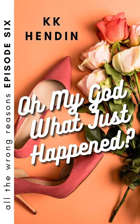 Oh My God What Just Happened? All The Wrong Reasons Episode Six - KK Hendin - ebook