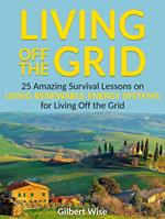 Living off the Grid: 25 Amazing Survival Lessons on Using Renewable Energy Systems for Living Off the Grid