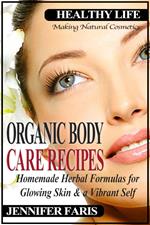 Organic Body Care Recipes: Homemade Herbal Formulas for Glowing Skin & a Vibrant Self (Making Natural Cosmetics)
