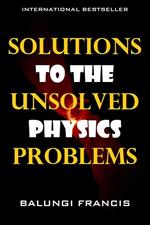 Solutions to the Unsolved Physics Problems