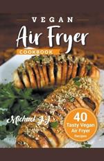Vegan Air Fryer Cookbook: 40 Tasty Vegan Air Fryer Recipes