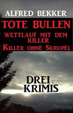 Drei Alfred Bekker Krimis: Tote Bullen / Wettlauf mit dem Killer / Killer ohne Skrupel