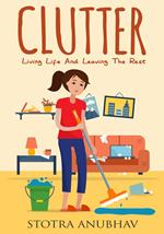 Clutter: Living Life And Leaving The Rest