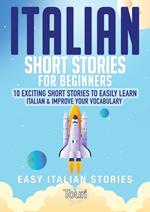 Italian Short Stories for Beginners: 10 Exciting Short Stories to Easily Learn Italian & Improve Your Vocabulary