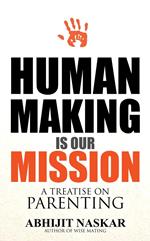 Human Making is Our Mission: A Treatise on Parenting