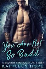 You Are Not So Badd: A Bad Boy Erotica Short Story