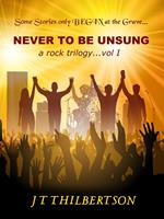 Never to be Unsung, a rock trilogy, Volume 1