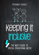 Keeping It Inclusive: The NQT's Guide to Special Educational Needs