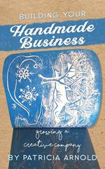 Building Your Handmade Business: Growing a Creative Company