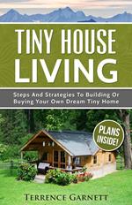 Tiny House Living: Steps And Strategies To Building Or Buying Your Own Dream Tiny Home