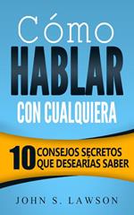 Cómo hablar con cualquiera: 10 consejos secretos que desearías saber