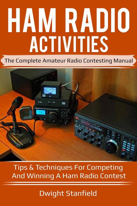 Ham Radio Activities: The Complete Amateur Radio Contesting Manual - Tips & Techniques for competing and winning a Ham Radio Contest