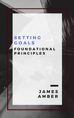Setting Goals: Foundational Principles