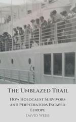 The Unblazed Trail: How Holocaust Victims and Perpetrators Escaped Europe