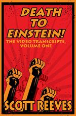 Death to Einstein!: The Video Transcripts, Volume One